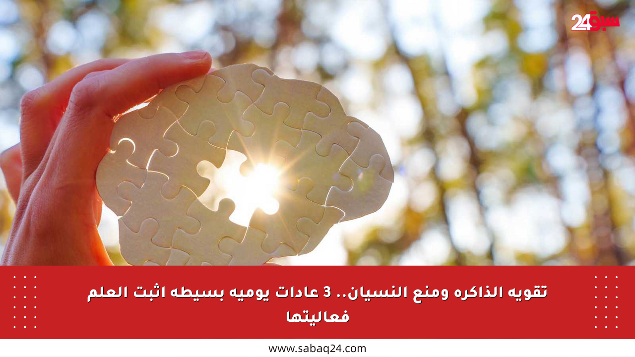 تقوية الذاكرة ومنع النسيان.. 3 عادات يومية بسيطة أثبت العلم فعاليتها